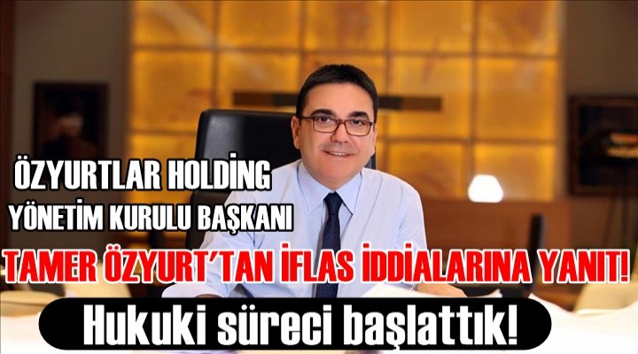 Tamer Özyurt'tan İflas İddialarına yanıt