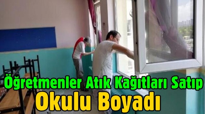 Öğretmenler atık kağıtları satıp okulu boyadı