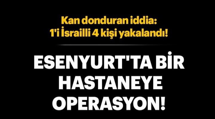 Esenyurt'ta organ ticareti operasyonu: 4 kişi yakalandı