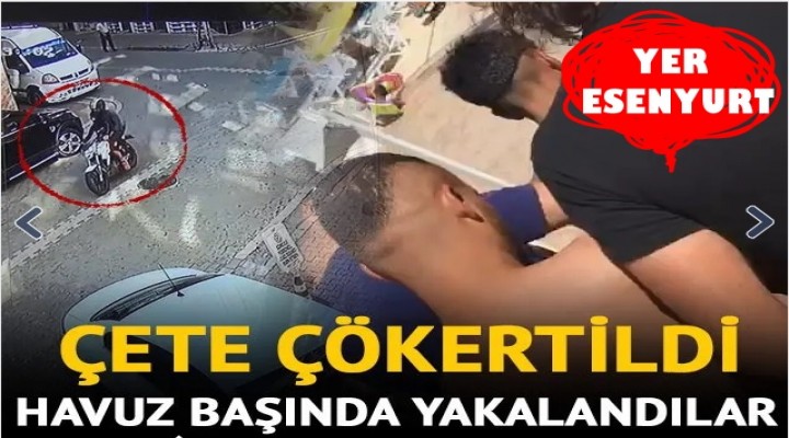 Esenyurt'ta Motosikletli kapkaç çetesi havuz başında yakalandı