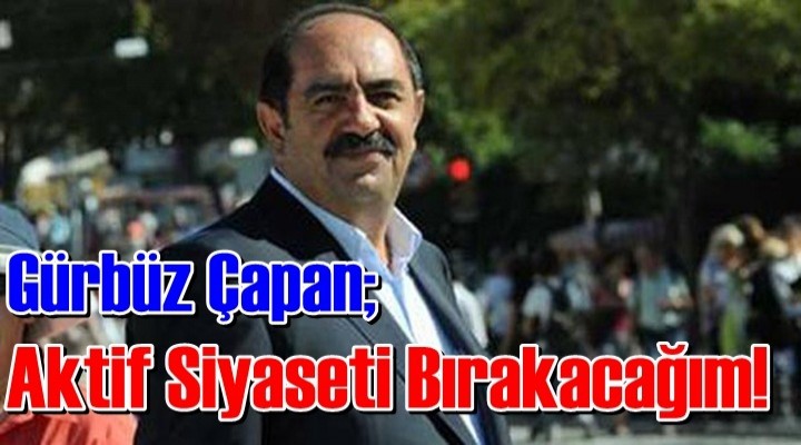 Çapan; Aktif Siyaseti Bırakacağım!