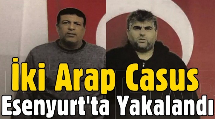 İki Arap Casus Esenyurt'ta Yakalandı