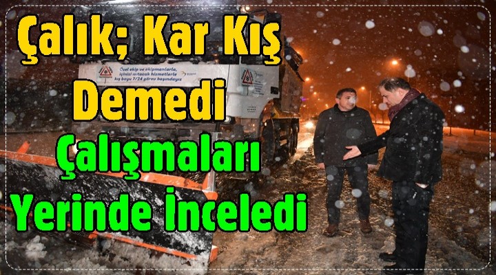 Murat Çalık, Kar Kış Demedi Çalışmaları Yerinde İnceledi