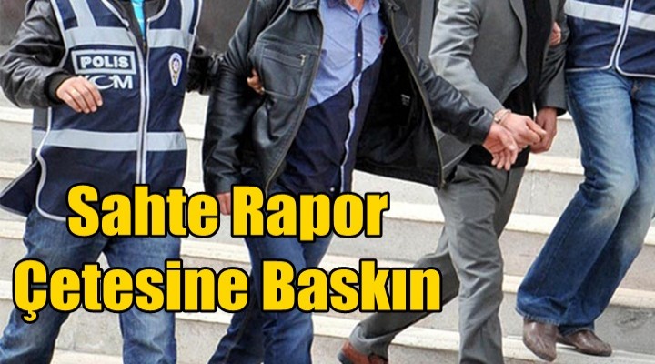 Sahte rapor çetesine baskın