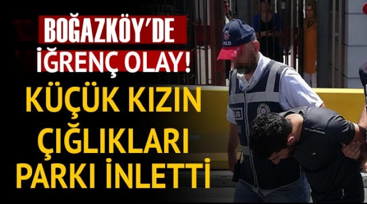 Boğazköy'de korkunç anlar! 14 yaşındaki kız çocuğuna taciz
