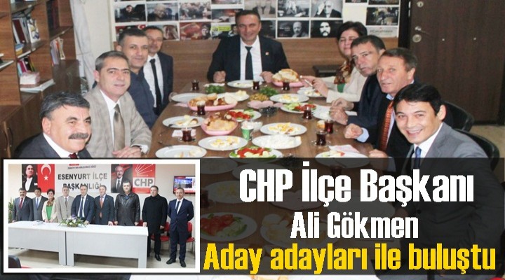 CHP İlçe Başkanı Ali Gökmen, aday adayları ile buluştu