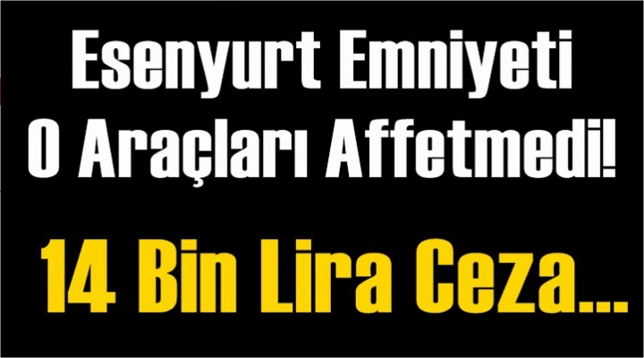 Esenyurt Emniyeti o Araçları affetmedi!