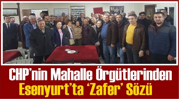 CHP’nin mahalle örgütlerinden Esenyurt’ta ‘Zafer’ sözü