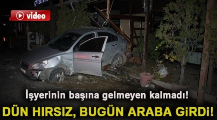 İş yerine Dün Hırsız, Bugün Araba Girdi