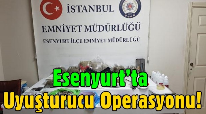 Esenyurt’ta uyuşturucu operasyonu!