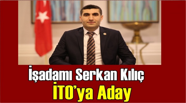İşadamı Serkan Kılıç İTO’ya Aday