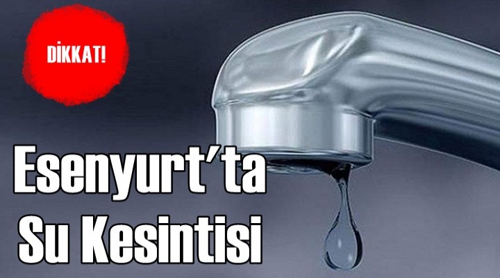 Esenyurt'ta su kesintisi!