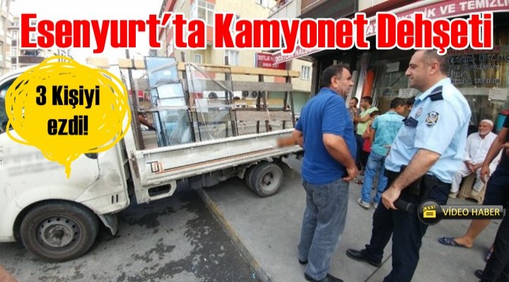 Esenyurt'ta Kamyonet Dehşeti