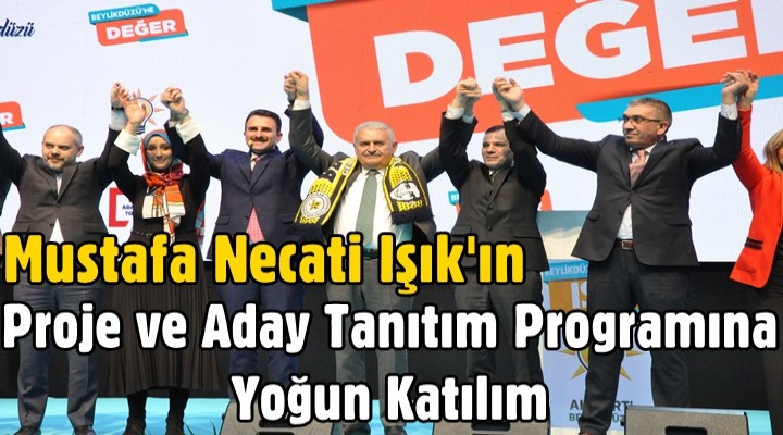 Mustafa Necati Işık'ın Proje ve Aday Tanıtım Programına Yoğun Katılım