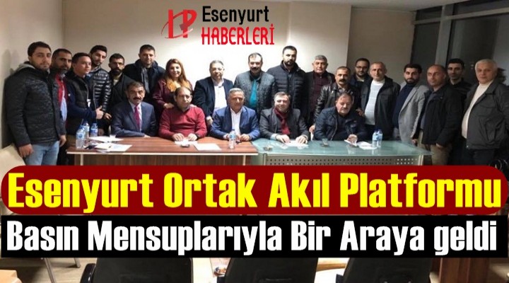 Esenyurt Ortak Akıl Platformu Basın Mensuplarıyla Bir Araya geldi