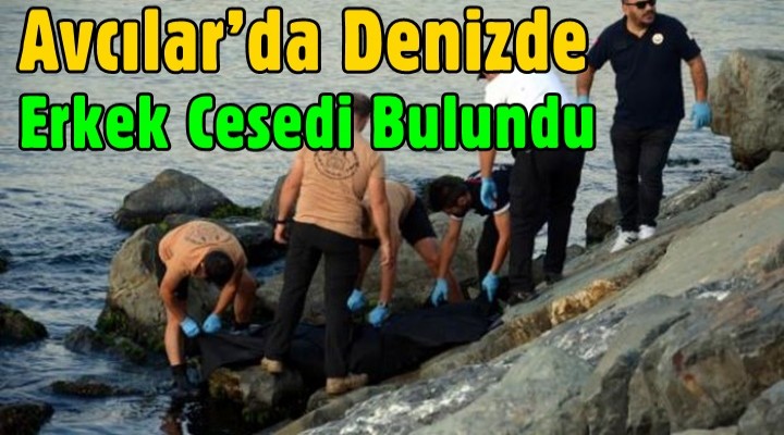 Avcılar’da denizde erkek cesedi bulundu
