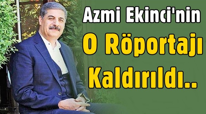 Azmi Ekinci'nin O Röportajı Kaldırıldı