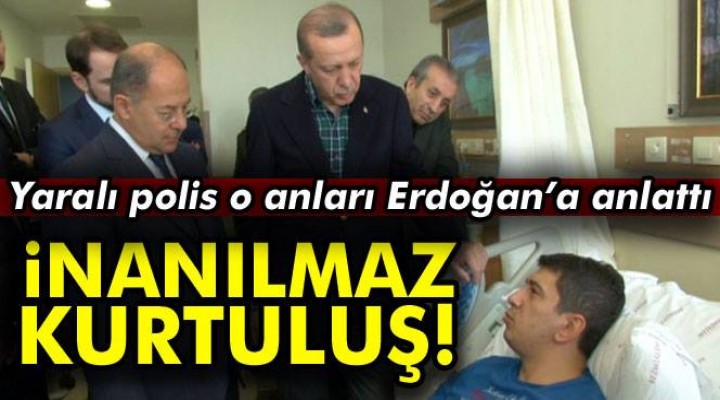 Yaralı polis o anları Erdoğan’a anlattı!