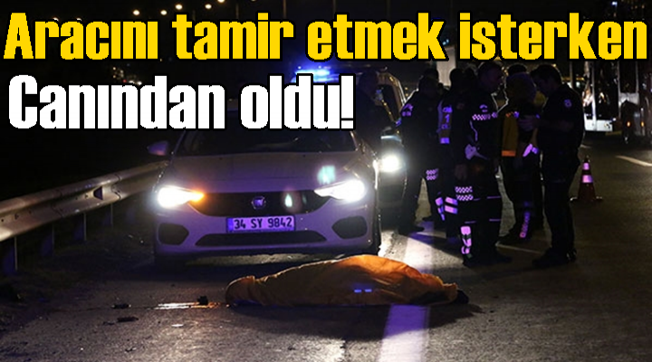 Aracını tamir etmek isterken canından oldu