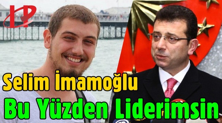 Ekrem İmamoğlu'nun oğlundan yanıt: Bu yüzden liderimsin baba