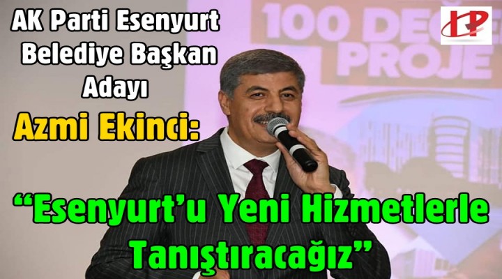 Ekinci: 'Esenyurt’u yeni hizmetlerle tanıştıracağız'