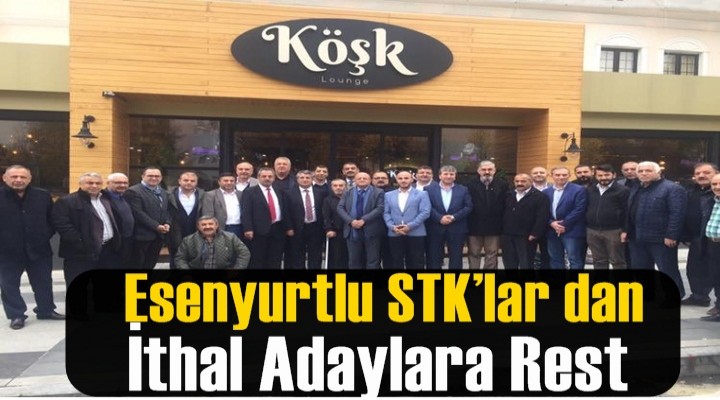 Esenyurtlu STK’lar dan İthal Adaylara Rest