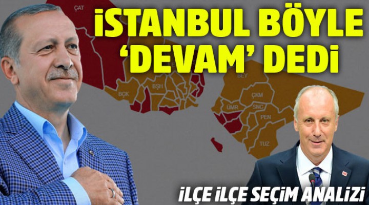İlçe ilçe İstanbul seçim sonuçları: Erdoğan böyle fark attı