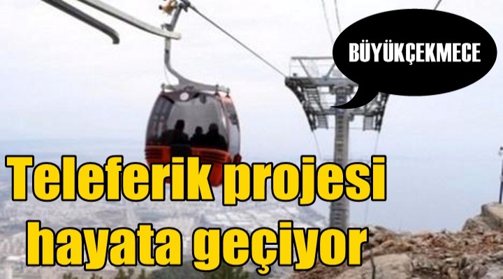 Büyükçekmece teleferik projesi hayata geçiyor