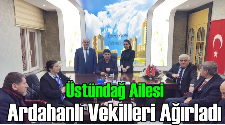 Üstündağ Ailesi Ardahanlı Vekilleri Ağırladı