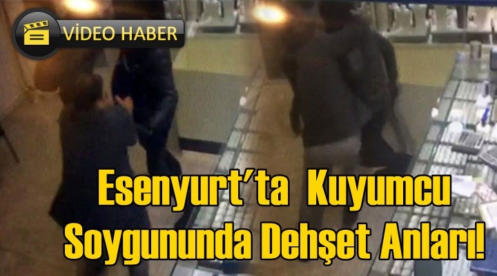 Esenyurt'ta Kuyumcu Soygununda Dehşet Anları!
