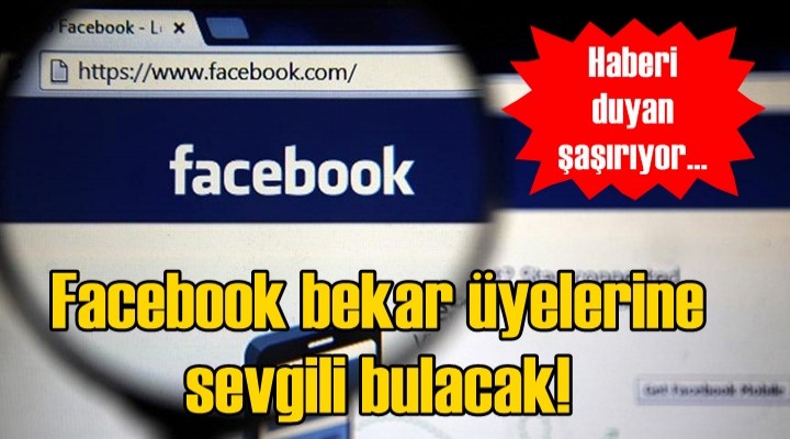 Facebook bekar üyelerine sevgili bulacak!