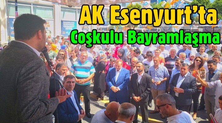 AK Esenyurt’ta coşkulu bayramlaşma