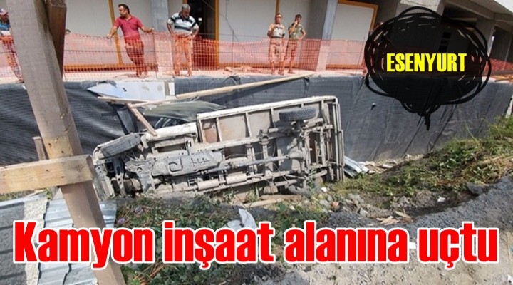 Esenyurt'ta Bir Kamyon inşaat alanına uçtu