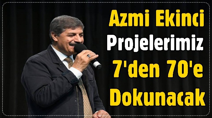 Azmi Ekinci'den 7'den 70'e Esenyurtluya dokunacak projeler