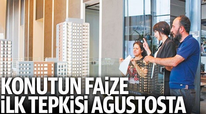 Konutun faize ilk tepkisi ağustosta hissedilecek