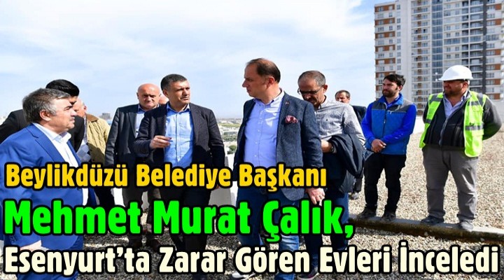 Beylikdüzü Belediye Başkanı Çalık, Esenyurt’ta Zarar Gören Evleri İnceledi