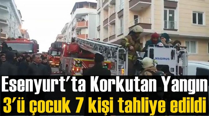 Esenyurt'ta korkutan yangın: 3'ü çocuk 7 kişi tahliye edildi