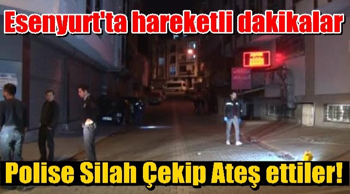 Esenyurt'ta hareketli dakikalar
