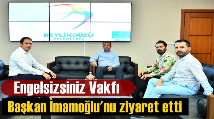 Engelsizsiniz Vakfı Başkan İmamoğlu'nu ziyaret etti
