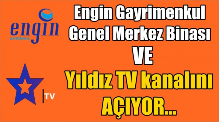 Engin Gayrimenkul Genel Merkez Binası ve Yıldız TV kanalını AÇIYOR