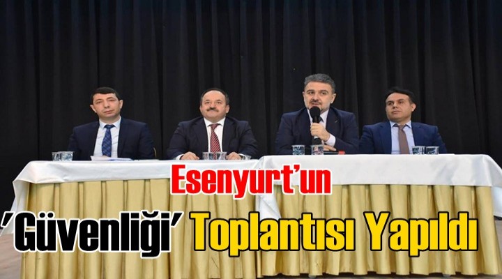 Esenyurt’ta “Kent Güvenliği Yönetim Sistemi” toplantısı yapıldı