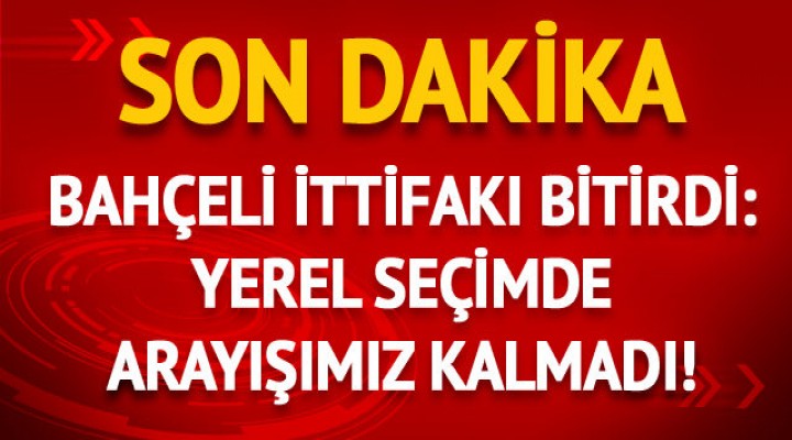 MHP lideri Devlet Bahçeli, AK Parti ile ittifakı bitirdi: İttifak arayışımız kalmamıştır!