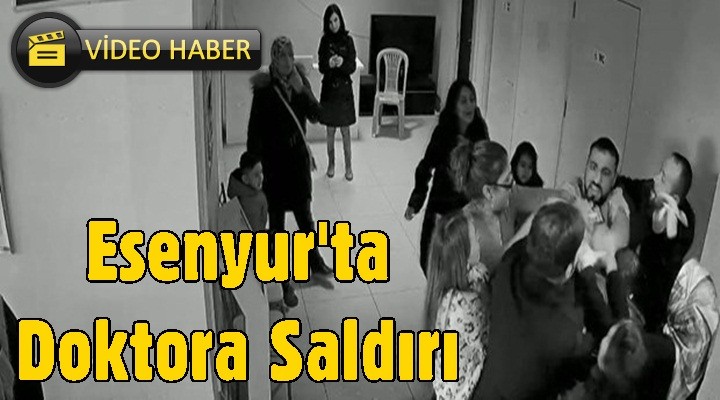Esenyur'ta doktora saldırı