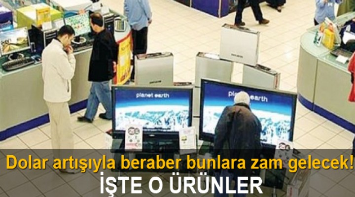 Dolar Artışı bu ürünlere yansıyacak