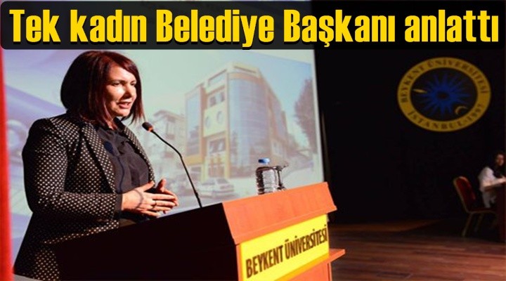 Tek kadın Belediye Başkanı anlattı