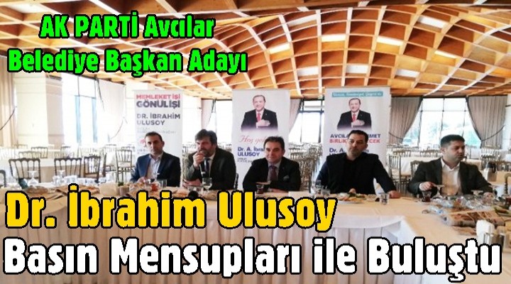 Dr. İbrahim Ulusoy basın mensupları ile buluştu