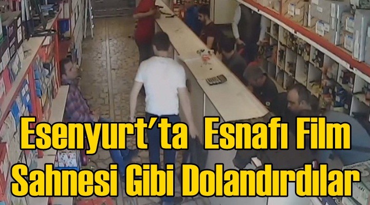 Esenyurt'ta Esnafı Film Sahnesi Gibi Dolandırdılar