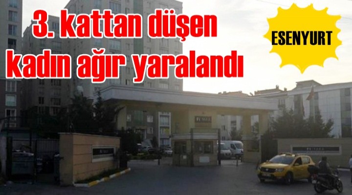 Esenyurt'ta 3. kattan düşen kadın ağır yaralandı