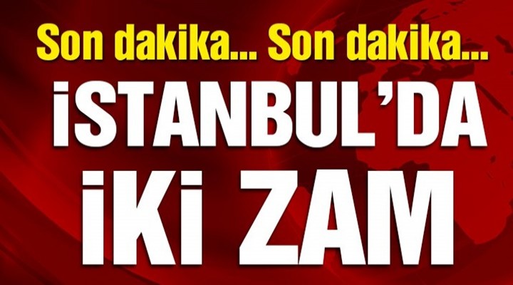 İBB’den İki zam!