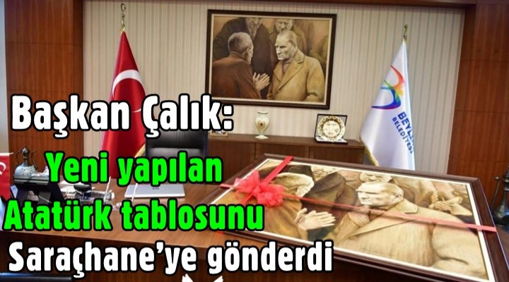Başkan Çalık; Yeni yapılan Atatürk tablosunu Saraçhane’ye gönderdi